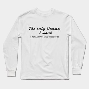 The Only Drama I Want Is Korean With English Subtitles Long Sleeve T-Shirt